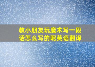 教小朋友玩魔术写一段话怎么写的呢英语翻译