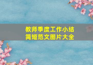 教师季度工作小结简短范文图片大全