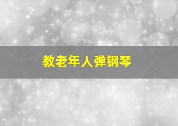 教老年人弹钢琴