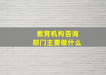 教育机构咨询部门主要做什么