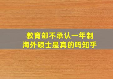 教育部不承认一年制海外硕士是真的吗知乎