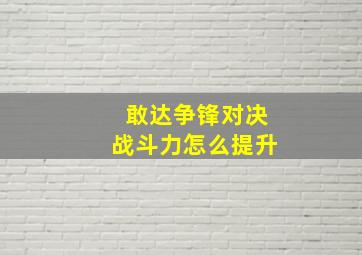 敢达争锋对决战斗力怎么提升