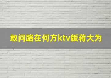 敢问路在何方ktv版蒋大为