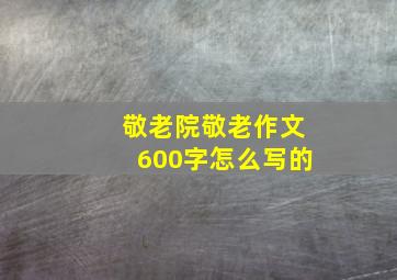 敬老院敬老作文600字怎么写的