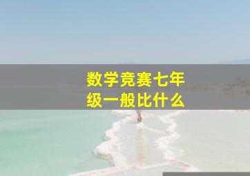 数学竞赛七年级一般比什么