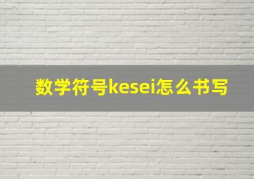 数学符号kesei怎么书写