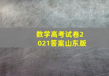 数学高考试卷2021答案山东版