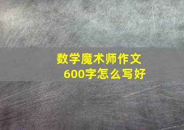 数学魔术师作文600字怎么写好