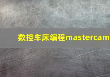 数控车床编程mastercam