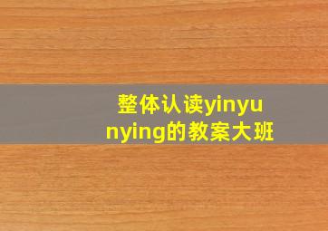 整体认读yinyunying的教案大班