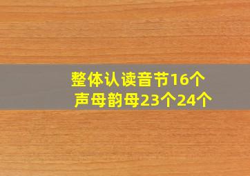 整体认读音节16个声母韵母23个24个