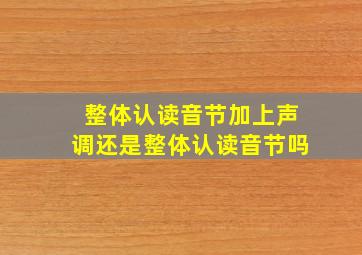 整体认读音节加上声调还是整体认读音节吗