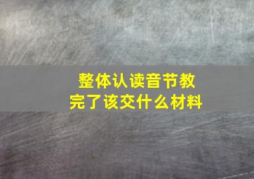 整体认读音节教完了该交什么材料