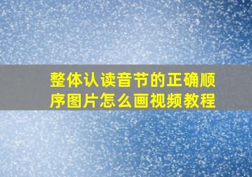 整体认读音节的正确顺序图片怎么画视频教程