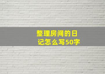 整理房间的日记怎么写50字