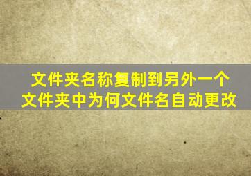 文件夹名称复制到另外一个文件夹中为何文件名自动更改