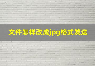 文件怎样改成jpg格式发送