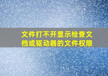 文件打不开显示检查文档或驱动器的文件权限