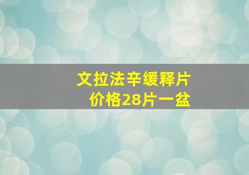 文拉法辛缓释片价格28片一盆