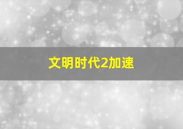 文明时代2加速