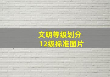 文明等级划分12级标准图片