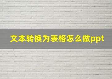 文本转换为表格怎么做ppt