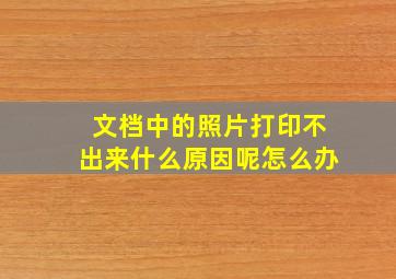 文档中的照片打印不出来什么原因呢怎么办