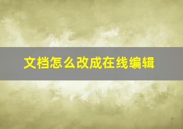 文档怎么改成在线编辑