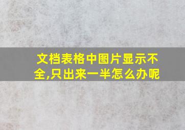 文档表格中图片显示不全,只出来一半怎么办呢