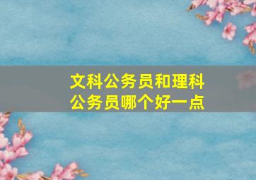 文科公务员和理科公务员哪个好一点