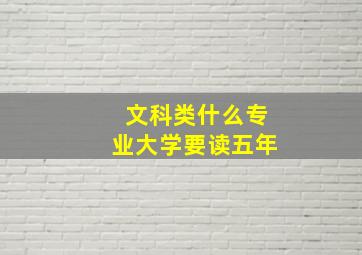 文科类什么专业大学要读五年