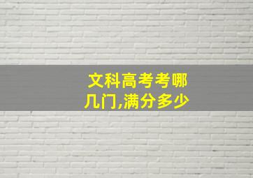 文科高考考哪几门,满分多少