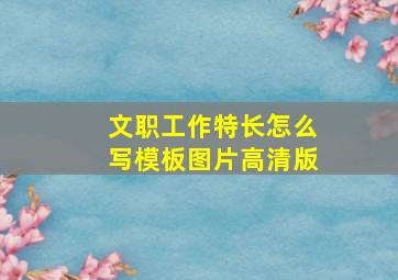 文职工作特长怎么写模板图片高清版