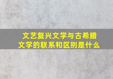 文艺复兴文学与古希腊文学的联系和区别是什么