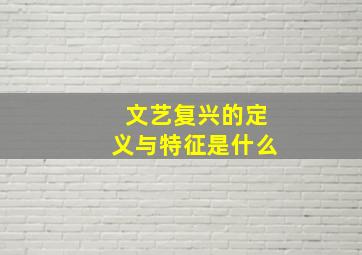 文艺复兴的定义与特征是什么