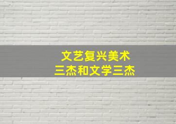 文艺复兴美术三杰和文学三杰