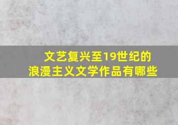 文艺复兴至19世纪的浪漫主义文学作品有哪些