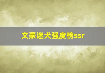 文豪迷犬强度榜ssr