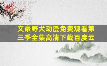 文豪野犬动漫免费观看第三季全集高清下载百度云