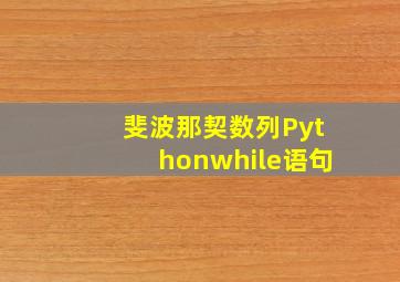 斐波那契数列Pythonwhile语句