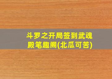 斗罗之开局签到武魂殿笔趣阁(北瓜可苦)