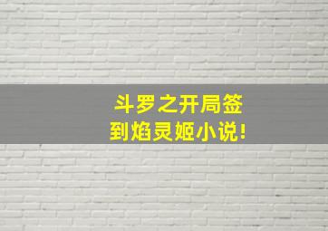 斗罗之开局签到焰灵姬小说!