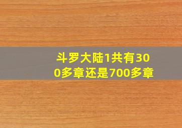 斗罗大陆1共有300多章还是700多章