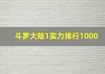 斗罗大陆1实力排行1000