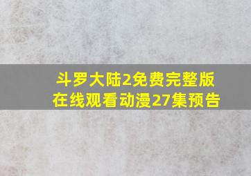 斗罗大陆2免费完整版在线观看动漫27集预告