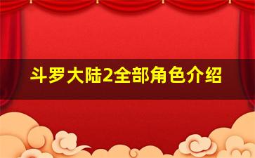 斗罗大陆2全部角色介绍