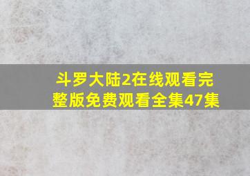 斗罗大陆2在线观看完整版免费观看全集47集