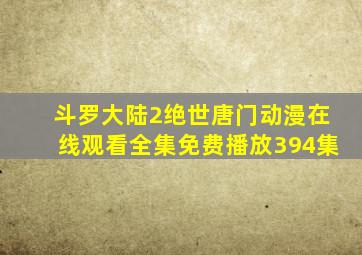 斗罗大陆2绝世唐门动漫在线观看全集免费播放394集