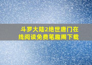 斗罗大陆2绝世唐门在线阅读免费笔趣阁下载