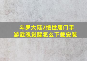 斗罗大陆2绝世唐门手游武魂觉醒怎么下载安装